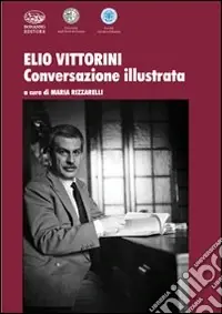 Elio Vittorini. Conversazione illustrata Compra Adesso