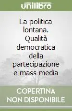 Offerta Lampo La politica lontana. Qualità democratica della partecipazione e mass media