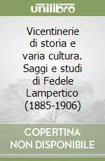 Vicentinerie di storia e varia cultura. Saggi e studi di Fedele Lampertico (1885-1906) Economico