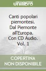 Canti popolari piemontesi. Dal Piemonte all‘Europa. Con CD Audio. Vol. 1 Spedito Oggi