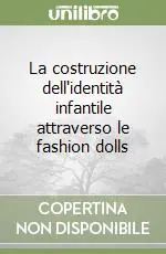 La costruzione dell‘identità infantile attraverso le fashion dolls Compra Online