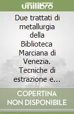 Due trattati di metallurgia della Biblioteca Marciana di Venezia. Tecniche di estrazione e raffinamento dei metalli tra XV e XVI secolo Offerta Del Giorno