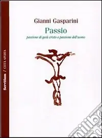 Offerta Passio. Passione di Gesù Cristo e passione dell‘uomo