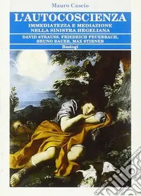 L‘autocoscienza. Immediatezza e mediazione nella sinistra hegeliana Sconto