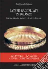 Patere bacellate in bronzo. Oriente, Grecia, Italia in età orientalizzante. Ediz. illustrata Spedizione Espresso
