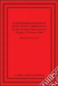 Reso Gratuito Le trasformazioni delle élites in età tardoantica. Atti del convegno internazionale di Perugia, 15-16 marzo 2004