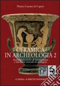 Quantità Limitata Ceramica in archeologia. Vol. 2 Antiche tecniche di lavorazione e moderni metodi di indagine