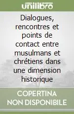 Dialogues, rencontres et points de contact entre musulmans et chrétiens dans une dimension historique Quantità Limitata
