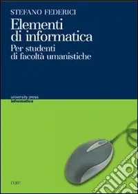 Compra Adesso Elementi di informatica. Per studenti di facoltà umanistiche
