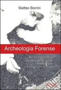 Esclusivo Archeologia forense. Metodo e tecniche per il recupero dei resti umani compendio per l‘investigazione scientifica