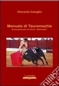 Scelto Dai Clienti Manuale di tauromachia. Breve guida per un futuro «aficionado»
