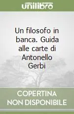 Un filosofo in banca. Guida alle carte di Antonello Gerbi Nuova Collezione
