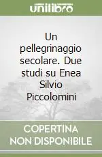 Un pellegrinaggio secolare. Due studi su Enea Silvio Piccolomini Offerta Speciale
