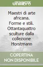 Spedizione Espresso Maestri di arte africana. Forme e stili. Ottantaquattro sculture dalla collezione Horstmann