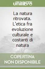 La natura ritrovata. L‘etica fra evoluzione culturale e costanti di natura Promozione Esclusiva