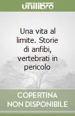 Una vita al limite. Storie di anfibi, vertebrati in pericolo Affare