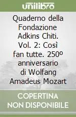 Novità Quaderno della Fondazione Adkins Chiti. Vol. 2 Così fan tutte. 250º anniversario di Wolfang Amadeus Mozart