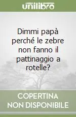 Prezzo Ridotto Dimmi papà perché le zebre non fanno il pattinaggio a rotelle?
