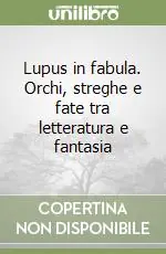 Scelto Dai Clienti Lupus in fabula. Orchi, streghe e fate tra letteratura e fantasia