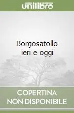 Borgosatollo ieri e oggi Prezzo Conveniente