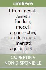 I frumi negati. Assetti fondiari, modelli organizzativi, produzione e mercati agricoli nel bresciano durante l‘età della Restaurazione (1814-1855) Subito Disponibile