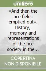 Quantità Limitata «And then the rice fields emptied out». History, memory and representations of the rice society in the great transformation 1945-1965