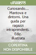 Prezzo Di Fabbrica Curiosando... Mantova e dintorni. Una guida per ragazzi intraprendenti. Ediz. illustrata