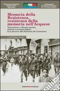 Memoria della Resistenza, Resistenza della memoria nell‘acquese. Testimonianze e riflessioni storiche, materiali e strumenti didattici.. Con DVD Must-Have