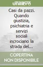 Casi da pazzi. Quando giustizia, psichiatria e servizi sociali incrociano la strada del cittadino italiano... Spedizione Espresso