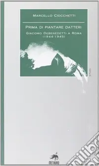 Prima di piantare i datteri. Giacomo Debenedetti a Roma (1944-1945) Offerta Lampo