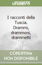 I racconti della Tuscia. Drammi, drammoni, drammetti Prezzo Scontato