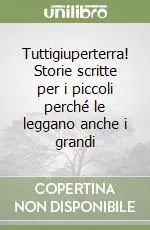 Soddisfatti O Rimborsati Tuttigiuperterra! Storie scritte per i piccoli perché le leggano anche i grandi