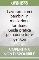 Lavorare con i bambini in mediazione familiare. Guida pratica per counselor e genitori Ultimissimo Modello