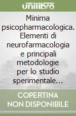 Minima psicopharmacologica. Elementi di neurofarmacologia e principali metodologie per lo studio sperimentale dei farmaci in laboratorio Esclusivo