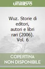 Nuovo Arrivo Wuz. Storie di editori, autori e libri rari (2006). Vol. 6