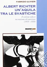 Albert Richter. Un‘aquila tra le svastiche. Il ciclismo tedesco fra nazismo ed esoterismo (1919-1939) Esclusivo