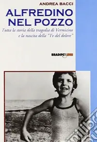 Alfredino nel pozzo. Tutta la storia della tragedia di Vermicino e la nascita della Tv del dolore Offerta Del Giorno