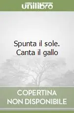 Ultime Pezzi Spunta il sole. Canta il gallo