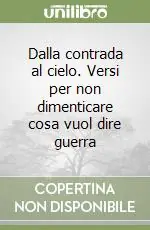 Dalla contrada al cielo. Versi per non dimenticare cosa vuol dire guerra Nuova Collezione
