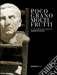 Esclusivo Poco grano, molti frutti. 50 anni di archeologia d Alba Fucens