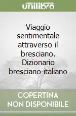 Scelto Dai Clienti Viaggio sentimentale attraverso il bresciano. Dizionario bresciano-italiano