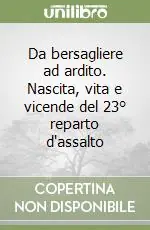 Da bersagliere ad ardito. Nascita, vita e vicende del 23° reparto d‘assalto Prezzo Di Fabbrica