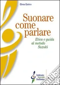 Non Perdere Suonare come parlare. Etica e guida al metodo Suzuki