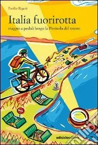 Italia fuorirotta. Viaggio a pedali attraverso la Penisola del tesoro Ordina Subito