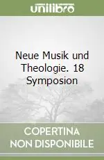 Neue Musik und Theologie. 18 Symposion Più Venduto