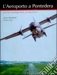 L‘aeroporto a Pontedera. Primati, protagonisti, produzione Scelto Dai Clienti