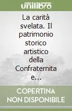La carità svelata. Il patrimonio storico artistico della Confraternita e dell‘Ospedale di Santa Croce in Cuneo. Ediz. illustrata Super Prezzo