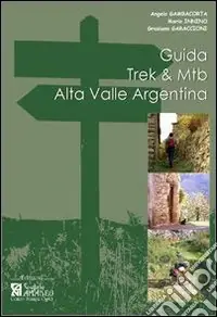 Ultime Pezzi Guida Trek & Mtb. Alta Valle Argentina. Guida pratica al 1º approccio all‘Alta Valle Argentina