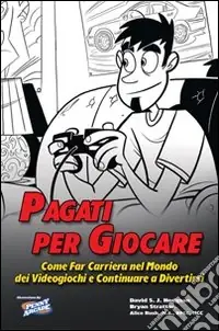 Occasione Pagati per giocare. Come far carriera nel mondo dei videogiochi e continuare a divertirsi