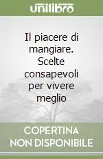 Super Prezzo Il piacere di mangiare. Scelte consapevoli per vivere meglio
